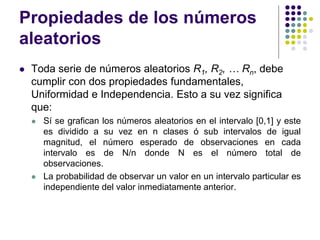 Propiedades de los números
aleatorios
 Toda serie de números aleatorios R1, R2, … Rn, debe
cumplir con dos propiedades fu...