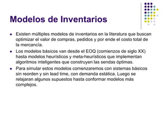 Modelos de Inventarios
 Existen múltiples modelos de inventarios en la literatura que buscan
optimizar el valor de compra...