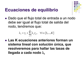 Ecuaciones de equilibrio
 Dado que el flujo total de entrada a un nodo
debe ser igual al flujo total de salida del
nodo, ...