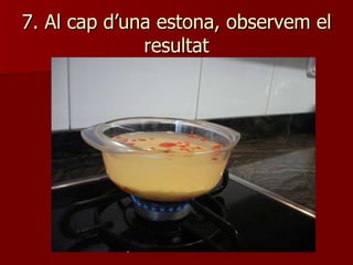 7. Al cap d’una estona, observem el resultat 