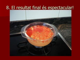 8. El resultat final és espectacular! 