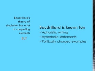 Baudrillard is known for:
Aphoristic writing
Hyperbolic statements
Politically charged examples
BUT
 