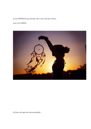 É uma PROPOSTA que atende, não a uma “pirraça” divina,

mas a um SONHO.




Se Deus não age com desumanidade...
 