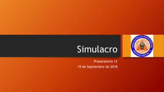 Simulacro
Preparatoria 12
19 de Septiembre de 2018
 