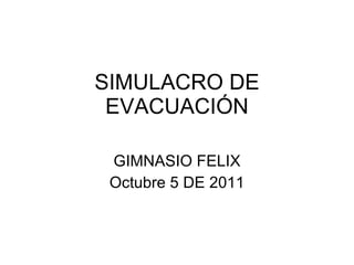 SIMULACRO DE EVACUACIÓN GIMNASIO FELIX Octubre 5 DE 2011 