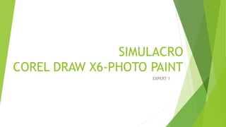SIMULACRO
COREL DRAW X6-PHOTO PAINT
EXPERT 1
 