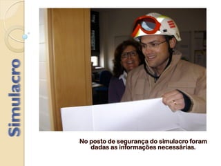 No posto de segurança do simulacro foram
dadas as informações necessárias.
 