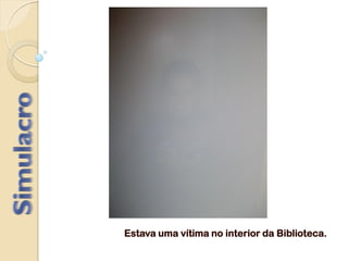 Estava uma vítima no interior da Biblioteca.
 