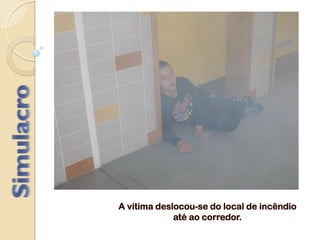 A vítima deslocou-se do local de incêndio
até ao corredor.
 