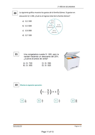 2° AÑO DE SECUNDARIA
Página 11
La siguiente gráfica muestra los gastos de la familia Gómez. Si gastan en
educación S/.1 200, ¿Cuál es el ingreso total de la familia Gómez?
20
22
a) S/.1 500
b) S/.3 600
c) S/.6 000
d) S/.7 200
21
Page 11 of 13
 