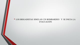 • LOS BRIGADISTAS SIMULAN UN BOMBARDEO Y SE INICIA LA
EVACUACIÓN
 