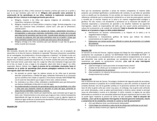 20
de aprendizaje que los niños y niñas conozcan los insectos y bichos que viven en su jardín y
que es lo que necesitan para vivir en él. Milagros está pensando como promover la
construcción de los aprendizajes en sus niños, mediante la exploración asumiendo el
enfoque del área. Entonces la estrategia pertinente para ello es:
a. Milagros, muestra a los niños (as) algunas imágenes de animalitos, como
chanchitos, mariposas y hormigas.
b. Milagros, muestra en un frasco bichos e insectos y luego formula preguntas a sus
niños (as) ¿Conocen estos animalitos?, ¿Cómo son?, ¿De qué se alimentan?,
¿Dónde viven?
c. Milagros, organiza a los niños en equipos de trabajo, asignándoles funciones, y
entregándoles a cada grupo materiales invitándolos visitar el jardín de la escuela
para observar los animalitos que hay en ella . Cuando están ubicados en el jardín de
la escuela les pregunta ¿Por qué estos animalitos viven en el jardín?, ¿Crees que
estos animalitos pueden vivir en un jardín que está sucio y lleno de basura?
d. Milagros entrega a los niños cartulinas para que dibuiyen lo que más les gusta al
visitar el jardín de la escuela.
Situación 131
Mis Consuelo, docente del nivel inicial a cargo del aula de 5 años, con el propósito de
desarrollar en el área de Ciencia y Ambiente la capacidad “Reconoce situaciones susceptibles
de ser investigadas, las problematiza y formula preguntas e hipótesis”, ha llevado al aula una
tina con agua y pregunta a los niños y niñas: ¿Cómo es el agua? Los niños responden es
líquida miss; es blanca cuando esta limpiecita mis, es marrón cuando está sucia mis y Rosita le
dice: Sirve para tomar y para lavar ropa mis. Luego los niños (as) manipulan el agua que está
en la tina, se mojan la cara, y luego la mis pregunta: ¿Qué color tiene el agua?. Los niños
responden: Blanco, Celeste, Azul. Según el proceso de las actividades vivenciadas hasta el
momento en la sesión de aprendizaje.¿Qué proceso pedagógico evidencia la mis con la
interrogante ¿Qué color tiene el agua?
a. Ha activado en primer lugar los saberes previos en los niños que le permitan
describir características y utilidad del agua, señalando finalmente en la conclusión
que los científicos han creado un aparato o instrumento llamado ESPECTROMETRO,
con el caula han descubierto que el agua sí tiene color, celeste verdoso.
b. Ha motivado a sus niños y niñas, retándolos y desafiándolos para que demuestren
sus diversas habilidades al descubrir el color del agua.
c. Ha problematizado la situación de aprendizaje puesto que ha desafiado a los niños
y niñas para que muestren interés en descubrir el color del agua, poniendo en
juego diversas habilidades cognitivas y motoras.
d. Ha generado en los niños interés por experimentar, pues concluyen que el agua no
tiene color. Posteriormente la miss aclara que el agua es más o menos transparente
dependiendo del lugar de donde se toma la muestra y que en algunos lugares se
observa el agua verde por la presencia de abundante FITOPLACTON que son plantas
muy pequeñas que alimentan a los peces.
Situación 132
Para que los estudiantes aprendan a actuar de manera competente, el maestro debe
proponer una actividad significativa o problemática del contexto, el cual debe ser percibida
como un desafío por los estudiantes. En ese sentido, los maestros han observado el medio y
reflexionan señalando que la contaminación ambiental es un tema de preocupación nacional
y mundial por el enorme impacto en la salud y en nuestra megadiversidad ecológica y
genética. Por ello, incitan a los estudiantes a perseverar en la resolución del desafío con
voluntad, expectativa y compromiso de aprender y los desafían mediante las siguientes
interrogantes: ¿Quién se responsabiliza del daño que nos causa? ¿Cómo promovemos la
cultura de la prevención y de cuidado del ambiente? Dada la situación del contexto, ¿Cuál
debería ser el producto a lograr en dicha unidad didáctica?
a. Identificamos los factores contaminantes y su impacto en la salud y en la
megadiversidad ecológica.
b. Elaboramos e interpretamos gráficos de barras que indican los efectos
contaminantes en la región y país.
c. Elaboramos una revista escolar para difundir la cultura de prevención y el cuidado
del ambiente.
d. Proyecto de estilos de vida saludable.
Situación 133
Un docente en el área de Ciencias organiza equipos de trabajo de cinco integrantes, pues los
estudiantes han visualizado la película “LA MISTERIOSA VIDA DE BENJAMIN BUTTON “. A
partir de ello propone a sus estudiantes leer un artículo sobre el envejecimiento. Si se tuviera
que desarrollar esta sesión de aprendizaje con estudiantes del nivel primario que se
caracterizan por poseer un pensamiento concreto. ¿Con cuál de estas interrogante
promovería la problematización?
A. ¿Qué tecnología se usaría para evitar el envejecimiento celular?
B. ¿Cuáles son las células que no envejecen tan rápido? ¿ Por qué?
C. ¿Por qué envejecemos las personas?
D. ¿Qué sucedería si la industria farmacéutica encontrara el medicamento que evite el
envejecimiento de la célula?
Situación 134
Iván es docente del área de Ciencia, Tecnología y Ambiente del segundo grado de secundaria,
pretende presentar el propósito de la Unidad Didáctica y para ello comenta la situación del
contexto diciendo: Uno de los grandes cambios en el panorama sanitario del mundo es que
hace 20 años la gente sufría por comer muy poco; sin embargo, hoy la gente está sufriendo
por comer demasiado, y esto se aplica particularmente a América Latina, donde la principal
causa de enfermedad y muerte es la obesidad. En dicho contexto, la ingesta de una dieta
balanceada se convierte en una necesidad poblacional de gran importancia para la salud. Esto
se puede lograr mediante la práctica de estilos de vida saludables. Dada la situación del
contexto, ¿Con cuál de las siguientes interrogantes el docente generaría motivación, interés
y compromiso de los estudiantes, tomando en cuenta su nivel de pensamiento?
a. ¿Por qué debemos tener una alimentación balanceada?
b. ¿Cómo llegan los nutrientes a cada una de las células que conforman un ser vivo?
c. ¿Sólo los obesos mueren por ingesta de alimentos?
 