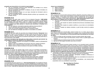 4
propósito que busca Arturo en la sesión de aprendizaje?
a. Que sus estudiantes produzcan textos referentes a los animales de su entorno
respetando la coherencia y cohesión.
b. Que sus estudiantes incrementen la biblioteca de aula con textos informativos de
animales del entorno local.
c. Que sus estudiantes cuenten con una mayor diversidad de información sobre la
variedad de animales del Perú.
d. Que sus estudiantes elaboren diferentes álbumes artísticos que representen a los
animales del Perú.
SITUACIÓN N° 06
Los estudiantes del quinto grado, sección “B” de la Institución Educativa “JOSE MARIA
ARGUEDAS” de BAGUA, luego de haber realizado el laboratorio matemático se empoderaron
de conocimientos sobre área lateral y total de un cilindro de revolución utilizando material
concreto, trabajando en equipo y comunicando sus resultados mediante una exposición, ¿Cuál
sería la pregunta que debe plantear el docente para identificar la finalidad de la
metacognición?
a. ¿En qué medida los conocimientos adquiridos satisfacen mis expectativas?
b. ¿Qué he aprendido sobre el área lateral y total de un cilindro?
c. ¿Cómo me he sentido trabajando en equipo y exponiendo el tema?
d. ¿En qué medida las estrategias aproximaron el conocimiento a la realidad?
SITUACIÓN N° 07
Los alumnos del cuarto grado de secundaria de la Institución Educativa “Amazonas” de la
localidad de El Muyo se han percatado que durante el último mes del año escolar se tiene la
llegada de muchos visitantes extranjeros, con este motivo le piden al profesor de Historia,
Geografía y Economía que programe una actividad de aprendizaje en el aula para desarrollar un
tema relacionado a esta realidad.
¿Cuál es la estrategia más adecuada que debe aplicar el docente para atender las
necesidades de desarrollo cognitivo de los adolescentes ?
a. Deliberar sobre la aplicación de encuestas en la localidad y realizar la sistematización
de los resultados.
b. Deliberar a partir de la indagación de la forma de vida de los visitantes extranjeros.
c. Deliberar sobre el maltrato a turistas producidos en otros lugares del país.
d. Deliberar sobre las visitas de turísticas con los padres de familia y docentes.
SITUACIÓN N° 08
Consuelito, una alumna muy aplicada, llega al aula e inicia sus actividades de aprendizaje y
escucha de la docente una noticia suscitada en la comunidad. Luego, recibe una hoja con la
información del tema a desarrollar y se forman grupos con sus compañeras a través de una
dinámica. Elaboran un mapa conceptual y, en forma ordenada, realizan una exposición del tema
desarrollado. ¿Qué estrategia Metacognitiva debe aplicar la docente?
a. Procesos para aprender a aprender algo novedoso y retador.
b. Procesos para recordar información relevante sobre el texto leído y analizado.
c. Procesos para focalizar su atención en la secuencia para lograr lo aprendido.
d. Procesos para seleccionar y organizar la información en el mapa conceptual.
SITUACIÓN N° 09
Los estudiantes del primer grado de la I.E. “Antorcha Amazonense” de la localidad de Shache,
con mucho agrado, leyeron textos regionales. El profesor Santiago pide que seleccionen un texto
que más les impactó y luego sinteticen la información relevante, la misma que acompañarán con
algunos dibujos. ¿Qué tipo de organizador más adecuado debe recomendar el profesor
Jorge a sus estudiantes?
a. Mapas conceptuales
b. Espina de Ishikaw a
c. Mapas mentales
d. Redes semánticas
SITUACIÓN N° 10
Pedro, docente del nivel secundario del área de Historia, Geografía y Economía, trabaja en una
I.E. de Socabaya, cuando estuvo desarrollando la sesión de aprendizaje sobre el clima de
Arequipa, Eduardo, un estudiante muy expresivo intervino indicando que, es conocido que
después de un temblor el clima cambia repentinamente. ¿Qué actitud debe adoptar Pedro,
para establecer el diálogo entre los saberes culturales y científicos ?
a. Escuchar, pero no mezclar los saberes culturales con los científicosporque esto genera
confusión.
b. Escuchar y sólo respetar los saberes culturales de las diversas comunidades porque
son empíricos.
c. Escuchar y sólo respetar los saberes científicos, ya que estos son conocimientos
demostrados.
d. Escuchar y respetar los saberes culturales y a partir de ellos construir los saberes
científicos.
SITUACIÓN N° 11
En el salón de clases de la docente María, asisten 30 niños de 3, 4 y 5 años, sale con ellos a
jugar al patio, les propone el juego “Conejos a sus conejeras”, pero un grupo de niños propone
otro juego “El lobo”, ¿Cuál debe ser elrol de la docente frente a la propuesta de ese grupo
de niños?
a. Insiste en el juego que ella ha propuesto, porque así puede controlar mejor el juego.
b. Convence a los niños a jugar lo que ella propuso, porque “El lobo” lo pueden jugar en otro
momento.
c. Acepta el juego que propone el grupo de niños, involucrándose.
d. Deja que los niños jueguen libremente, para evitar el conflicto.
SITUACIÓN N° 12
El director de una institución educativa primaria ubicada en una comunidad donde la actividad
predominante es la pesca ingresa al salón de tercer grado. Durante el monitoreo observa a la
docente desarrollar la capacidad de producción de textos orales con sus estudiantes. La docente
propone a sus estudiantes que realicen una lectura sobre las plantas; seguidamente les pide que
grafiquen las plantas que conocen y describan lo que han dibujado. Los estudiantes realizan la
actividad indicada pero no se muestran muy motivados. Según el Marcodel BuenDesempeño
Docente cuál de los siguientes desempeños no evidencia la docente:
A. Contextualiza el diseño de la enseñanza sobre la base del reconocimiento de los intereses,
nivel de desarrollo, estilos de aprendizaje e identidad cultural de sus estudiantes.
B. Diseña la evaluación de manera sistemática, permanente, formativa y diferencial en
concordancia con los aprendizajes esperados.
C. Propicia oportunidades para que los estudiantes utilicen los conocimientos en la solución de
problemas reales con una actitud reflexiva y crítica.
D. Orienta su práctica a conseguir logros en todos sus estudiantes, y les comunica altas
expectativas sobre sus posibilidades de aprendizaje.
Mg. Isela Guerrero Pacheco
FACILITADORA
 