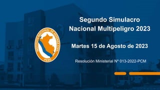 Segundo Simulacro
Nacional Multipeligro 2023
Martes 15 de Agosto de 2023
Resolución Ministerial Nº 013-2022-PCM
 