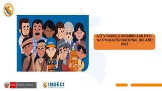 ACTIVIDADES A DESARROLLAR EN EL
1er SIMULACRO NACIONAL DEL AÑO
2023
 
