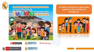 Se deben promover los pasos para
elaborar el Plan Familiar de
Emergencia.
 