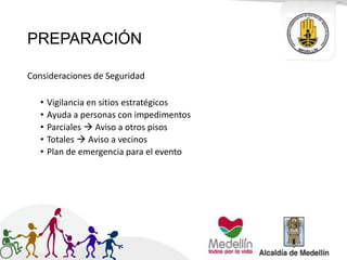PREPARACIÓN
Consideraciones de Seguridad
• Vigilancia en sitios estratégicos
• Ayuda a personas con impedimentos
• Parciales  Aviso a otros pisos
• Totales  Aviso a vecinos
• Plan de emergencia para el evento
 
