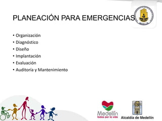 PLANEACIÓN PARA EMERGENCIAS
• Organización
• Diagnóstico
• Diseño
• Implantación
• Evaluación
• Auditoría y Mantenimiento
 