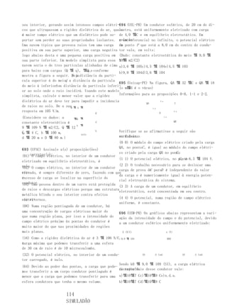 seu interior, gerando assim intensos campos elétri-694 (UEL-PR) Um condutor esférico, de 20 cm de di-
cos que ultrapassam a rigidez dielétrica do ar, queâmetro, está uniformemente eletrizado com carga
é maior campo elétrico que um dielétrico pode su- de 4,0 뀈C e em equilíbrio eletrostático. Em
o
portar sem perder as suas propriedades isolantes. relação
                                                    a um referencial no infinito, o potencial elétrico
Uma nuvem típica que provoca raios tem uma carga de ponto P que está a 8,0 cm do centro do condu-
                                                    um
positiva em sua parte superior, uma carga negativa tor vale, em volts:
logo abaixo desta e uma pequena carga positiva em (Dado: constante eletrostática do meio 뀈 9,0 뀈
                                                    N 뀈
sua parte inferior. Um modelo simplista para essa 109 m2/C2)
nuvem seria o de tres partículas alinhadas de cima a)3,6 뀈 105c)4,5 뀈 104e)4,5 뀈 103
para baixo com cargas (Q 뀈 q), 뀈Q ,e conforme
                                   q
                                                    b)9,0 뀈 104d)3,6 뀈 104
mostra a figura a seguir. D a distância da partí-
                            Seja
                        d
cula superior à do meio, a distância da partícula
                                                    695 (Unicap-PE) Na figura, QA 뀈 32 뀈C e QB 뀈 18
do meio à inferiorh ea distância da partícula inferi-
                                                        뀈C
                                                    (o meio é o vácuo)
or ao solo onde o raio incidirá. Usando este modelo
simplista, calcule o menor valor que a rigidez      Informações para as proposições 0-0, 1-1 e 2-2.
dielétrica do ar deve ter para impedir a incidencia                        8 m
                                                                  QA              C
de raios no solo. De a sua 뀈 q 뀈
                           Q                                          5 m
resposta em 105 V/m.                                                      D
                                                                                 6 m
                                      D
(Considere os dados: a    뀈Q   뀈
                                                                           5 m


constante eletrostática é             d                                                QB
                           q   뀈
9 뀈 109 N 뀈 m2/C2, Q 뀈 12
C,뀈 4 C, h 뀈 100 m,
q
                                      h            Verifique se as afirmativas a seguir são
                               solo
d 뀈 20 m e D 뀈 80 m.)                              verdadeiras
                                                   ou falsas.
                                                   (0 0) O módulo do campo elétrico criado pela carga
                                                   QA, no pontoC , é igual ao módulo do campo elétri-
693 (UFSC) Assinale a(s) proposição(ões)
                                                                                  C.
                                                   co criado pela carga QB no ponto
(01) corretas(s):
      O campo elétrico, no interior de um condutor
                                                   (1 1) O potencial elétrico, no ponto 6,3 뀈 104 V.
                                                                                  C, é
eletrizado em equilíbrio eletrostático, é
nulo.O campo elétrico, no interior de um condutor (2 2) O trabalho necessário para se deslocar uma
(02)
                                                   carga de prova de paraD é independente do valor
                                                                   C
ele-
trizado, é sempre diferente de zero, fazendo com que
                                                   da carga e é numericamente igual à energia poten-
oxcesso de carga se localize na superfície do
e
                                                   cial eletrostática do sistema.
condutor.pessoa dentro de um carro está protegida
(04) Uma
                                                   (3 3) A carga de um condutor, em equilíbrio
de raios e descargas elétricas porque uma estrutura
                                                   eletrostático, está concentrada em seu centro.
metálica blinda o seu interior contra efeitos
elétri-
cos externos.                                      (4 4) O potencial, numa região de campo elétrico
                                                   uniforme, é constante.
(08) Numa região pontiaguda de um condutor, há
uma concentração de cargas elétricas maior do      696 (UEM-PR) Os gráficos abaixo representam a vari-
que numa região plana, por isso a intensidade do ação da intensidade do campo e do potencial, devido
campo elétrico próximo às pontas do condutor é     a um condutor esférico uniformemente eletrizado:
muito maior do que nas proximidades de regiões
mais planas.                                         E (N/C)                u (V)

(16) Como a rigidez dielétrica do ar é 3 뀈 106 N/C,9,0   뀈 104                   900
aarga máxima que podemos transferir a uma esfera
c
de 30 cm de raio é de 10 microcoulombs.
(32) O potencial elétrico, no interior de um condu-            10     d (cm)        10   d (cm)

tor carregado, é nulo.
                                                   Sendo k0 뀈 9,0 뀈 109 (SI), a carga elétrica
(64) Devido ao poder das pontas, a carga que pode-
                                                   distribuída
                                                   na superfície desse condutor vale:
mos transferir a um corpo condutor pontiagudo é
menor que a carga que podemos transferir para uma a)뀈10뀈7 Cc)뀈10뀈9 Ce)n.d.a.
esfera condutora que tenha o mesmo volume.         b)뀈10뀈7 Cd)뀈10뀈9 C


                       114
                       SIMULADÃO
 