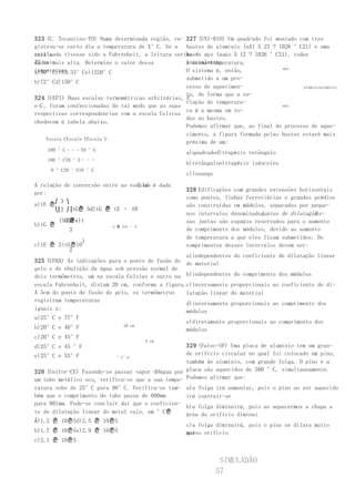 323 (U. Tocantins-TO) Numa determinada região, re- 327 (UNI-RIO) Um quadrado foi montado com tres
gistrou-se certo dia a temperatura de X°C. Se a hastes de alumínio (aAl 5 23 ? 1026 °C21) e uma
escala                                             has-
utilizada tivesse sido a Fahrenheit, a leitura seria de aço (aaço 5 12 ? 1026 °C21), todas
                                                   te
72 uni-
dades mais alta. Determine o valor dessa           inicialmente
                                                   à mesma temperatura.
                                                                                   aço
temperatura.
a)50°Cc)83,33°Ce)1220°C                            O sistema é, então,
                                                   submetido a um pro-
b)72°Cd)150°C
                                                   cesso de aquecimen-                    alumínioalumínio
                                                   to, de forma que a va-
324 (UEPI) Duas escalas termométricas arbitrárias, E
                                                   riação de temperatu-
e G , foram confeccionadas de tal modo que as suas                                 aço
                                                   ra é a mesma em to-
respectivas correspondencias com a escala Celsius
                                                   das as hastes.
obedecem à tabela abaixo.
                                                   Podemos afirmar que, ao final do processo de aque-
                                                   cimento, a figura formada pelas hastes estará mais
     Escala CEscala EEscala G
                                                   próxima de um:
    180 °C–––70 °G
                                                     a)quadradod)trapézio retângulo
    100 °C70 °E–––
                                                     b)retânguloe)trapézio isósceles
     0 °C20 °E10 °G
                                                     c)losango
                                  E eG
A relação de conversão entre as escalas é dada
                                                     328 Edificações com grandes extensões horizontais
por:
                                                     como pontes, linhas ferroviárias e grandes prédios
       ⎛ 3 ⎞
a)tE 춘                                               são construídas em módulos, separados por peque-
       ⎝⎜2 ⎠⎟tG춘 5d)tG 춘 tE – 10
                                                                              juntas de dilatação
                                                     nos intervalos denominados                . Es-
         ()250
           tE춘e)t                                    sas juntas são espaços reservados para o aumento
b)tG 춘                     G 춘 2tE – 5
            3                                        de comprimento dos módulos, devido ao aumento
                                                     de temperatura a que eles ficam submetidos. Os
                )
c)tE 춘 3(tG춘10                                       comprimentos desses intervalos devem ser:
           2
                                                   a)independentes do coeficiente de dilatação linear
325 (UFBA) As indicações para o ponto de fusão do do material
gelo e de ebulição da água sob pressão normal de
dois termômetros, um na escala Celsius e outro na b)independentes do comprimento dos módulos
escala Fahrenheit, distam 20 cm, conforme a figura.c)inversamente proporcionais ao coeficiente de di-
A 5cm do ponto de fusão do gelo, os termômetros    latação linear do material
registram temperaturas
                                                   d)inversamente proporcionais ao comprimento dos
iguais a:                                          módulos
a)25°C e 77°F
                                                     e)diretamente proporcionais ao comprimento dos
b)20°C e 40°F                   20 cm
                                                     módulos
c)20°C e 45°F
                                         5 cm
d)25°C e 45 °F                                     329 (Fatec-SP) Uma placa de alumínio tem um gran-
e)25°C e 53°F                                      de orifício circular no qual foi colocado um pino,
                            °C°F
                                                   também de alumínio, com grande folga. O pino e a
326 (Unifor-CE) Fazendo-se passar vapor dOágua por placa são aquecidos de 500 °C, simultaneamente.
um tubo metálico oco, verifica-se que a sua tempe- Podemos afirmar que:
ratura sobe de 25°C para 98°C. Verifica-se tam- a)a folga irá aumentar, pois o pino ao ser aquecido
bém que o comprimento do tubo passa de 800mm       irá contrair-se
para 801mm. Pode-se concluir daí que o coeficien-
                                                   b)a folga diminuirá, pois ao aquecermos a chapa a
te de dilatação linear do metal vale, em °C춘       área do orifício diminui
1:
a)1,2 춘 10춘5d)2,5 춘 10춘5
                                                   c)a folga diminuirá, pois o pino se dilata muito
b)1,7 춘 10춘5e)2,9 춘 10춘5                           maiso orifício
                                                   que
c)2,1 춘 10춘5


                                                                  SIMULADÃO
                                                                 57
 