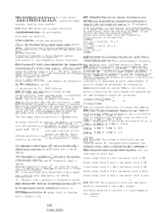 605 (PUCCAMP-SP) Um professor le o seu jornal      III. Cargas elétricas de sinais diferentes uma
                                                   607 (EFEI-MG) Uma pessoa parada na beira dese
 ELETROSTÁTICA
sentado no banco de uma praça e, atento às ondas   atraem.
                                                   estrada ve um automóvel aproximar-semúltiplos e
                                                   IV. A carga elétrica dos corpos são com veloci-
sonoras, analisa tres eventos:                     dade 0,1 da velocidadedo elétron.ar. O automóvel
                                                   submúltiplos da carga do som no
610 – O alarme de um carro dispara quando o propri- A buzinando, e a sua buzina,só pode ser múltiplo
III (Fafi-MG) Dizer que a carga elétrica é         está
                                                   V.   carga elétrica dos corpos
                                                                                   por especificação
     quantizada
significa que ela:
etário abre a tampa do porta-malas.                do fabricante, emite um som puro de 990Hz. O som
                                                   inteiro do valor da carga do elétron.
                                                   ouvido pelo observador terá uma frequencia:
a)só pode ser positiva
III –Uma ambulância se aproxima da praça com a     Estão corretas as afirmativas:
sirenepode ser criada nem destruída
b)não   ligada.                                    a)900Hz
                                                   a)I, II e IIId)III, IV e V
III – Um mau motorista, impaciente, após passar b)1100Hz
c)pode ser isolada em qualquer quantidade          b)I, III e IVe)I, IV e V
pela
praça, afasta-se com a buzina permanentemente li- c)1000Hz
d) só pode existir como múltipla de uma quantidade c)II, III e V
gada.                                              d)99Hz
mínima definida
O professor percebe o efeito Doppler apenas:       e)Não é possível calcular por não ter sido dada a
e)pode ser positiva ou negativa                    614 (UNI-RIO) Tres esferas identicas, muito leves,
a)no evento I, com frequencia sonora invariável    velocidade do som no ar.
                                                    estão penduradas por fios perfeitamente isolantes,
611 (Unitau-SP) Uma esfera metálica da carga elétri
b)nos eventos I e II, com diminuição tem frequencia num ambiente seco, conforme mostra a figura. Num
ca negativa deIvalor igual a 3,2 c da frequencia 608 (FAAP-SP) Considere que Aa (QA
c)nos eventos    e III, com aumento 101 4 C. Sendo determinado instante, a esfera
                                                       a                                  velocidade máxima
                                                                                                 20 2 C) toca
                                                       permitida (QB estradas C); após alguns instantes, A
carga do elétron igual a 1,6 c 101 19 C, pode-se a esfera      B   nas     Q 2 2   seja exatamente de 80km/h.
d)nos eventos II e III, com diminuição da frequencia   sirene de um posto rodoviário soa com frequencia de
con- que a esfera contém:
cluir                                                            afas-        C
                                                       ta-se e toca na esfera(QC         Q 6 6 C), retornando
em II e aumento em III                                 700 Hz, enquanto um veículo de passeio e um policial
e)nos    1015 II e III, com aumento da frequencia à posição inicial.
a) 2 aeventoselétrons                                  rodoviário se aproximam do posto emparelhados. O
b) 200eelétrons
em II    diminuição em III                             policial dispõe de um medidor de frequencias
c) um excesso de 2 c 1015 elétrons                     sonoras.
                                                       Dada a velocidade do som de 350m/s, ele deverá
6062 (PUC-PR) elétrons
d)    d 1010 Uma ambulância dotada de uma              multar o motorista do carro quando seu aparelho me-
sirene percorre, numa estrada plana, a trajetória dir uma frequencia sonora de, no mínimo:
e) um excesso de 2 e 1010 elétrons                                     A         B        C
ABCDE, com velocidade de módulo constante de           a)656Hzc)655Hze)860Hz QA
                                                                       QC                 QB
50km/h. Os trechos AB e DE são retilíneos, e BCD,
612 (UFLA-MG) No modelo atômico atual, o neutron b)745Hzd)740Hz
um arco de circunferencia de raio de 20 m, com cen-Após os contatos descritos, as cargas das esferas    A,
tem a composição ( , d , d ), no qual (u) representa o
                   u
tro no ponto O , onde se posiciona um observador       609C(ITA-SP) Um violinista deixa cair(em diapasão
quark up e (d) representa o down. O quark up
                            quark                      B e são, respectivamente, iguais a um C):
que pode ouvir o som emitido pela sirene:              de frequencia 440Hz. A frequencia que o violinista
                                        2              a)QA a 1,5QB 1 9,0QC 9 1,5
(u) tem carga elétrica positiva e igual a valor
  A         B                              do          ouve na iminencia do diapasão tocar no chão é de
                                        3              b)QA b 1,5QB 1 11QC 1 9,0
da carga elétrica do elétron, em módulo. A alterna-436Hz. Desprezando o efeito da resistencia do ar, a
                 C
                                              A
                          Ao passar pelo ponto , o     c)QA c 2,0QB 2 0 2,0QC 2 0 6,0
tiva que apresenta corretamente a carga elétrica doaltura da queda é:
                     D    motorista aciona a sirene    d)QA d 9,0QB 9 9,0QC 9 9,0
quark down (d) é:
          O                                            a)9,4m
                          cujo som é emitido na fre-
                                                       e)QA e 9,0QB 9 9,0QC 9 1,5
                                                       b)4,7m
                          quencia de 350 Hz. Anali-
                              1 do valor da carga
a)Carga positiva e igual a
                          se as proposições a seguir: c)0,94m
                              3
elétrica do elétron. E                                 615 (Efoa-MG) Um sistema é constituído por um
                                                       d)0,47m massa M , carregado positivamente com
                                                       corpo de
b)Carga positiva e igual a    2 do valor da carga o
 I –Quando a ambulância percorre o trecho AB,          e)Inexistente, outro acorpo de massa , carregado à
                                                       carga Q , e por pois      frequencia deve aumentar
                                                                                             M
observador ouve um som mais
elétrica do elétron.          3 grave que o som de     me- que o diapasão se aproxima do chão. este sis-
                                                       dida
                                                       negativamente com carga Q . Em relação a
350 Hz.                                                tema pode-se dizer que:
                               1
c)Carga negativa ambulância percorre o da carga
II –Enquanto a     e igual a      do valor trecho BCD
                               3                       a)sua carga total é a Q e sua massa total é 2M
elétrica do elétron. som de frequencia igual a
o observador ouve um
                                                       b)sua carga total é nula e sua massa total é 2M
350 Hz.                        2
d)Carga negativa e igual a        do valor da carga    c)sua carga total é c 2Q e sua massa total é 2M
III –À medida que a ambulância percorre o trecho
                               3
elétrica do elétron.
DE, o som percebido pelo observador é mais agudo d)sua carga total é d Q e sua massa total é nula
                                                                          d

que o emitido pela ambulância, de 350 Hz.
e)Carga nula.                                          e)sua carga total é nula e sua massa total é nula
IV –Durante todo o percurso a frequencia ouvida                                        H
pelo (Unimep-SP) será de frequencia igual a 350 Hz.
613 observador Analise as afirmações abaixo:        616 (PUC-SP) Não é possível eletrizar uma barra
                                                    metálica segurando-a com a mão, porque:
Está correta ou estão corretas:
I. Cargas elétricas de sinais diferentes se
repelem.                                            a)a barra metálica é isolante e o corpo humano é
a)IVc)apenas IIe)I e II mesmo sinal se repelem.
II. Cargas elétricas de
                                                    bom condutor
b)II e IIId)I e III                                      diapasão




                        100
                        SIMULADÃO
 