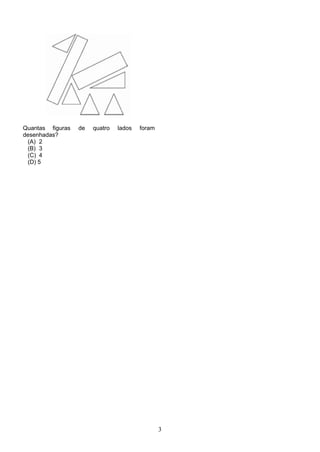 3
Quantas figuras de quatro lados foram
desenhadas?
(A) 2
(B) 3
(C) 4
(D) 5
 