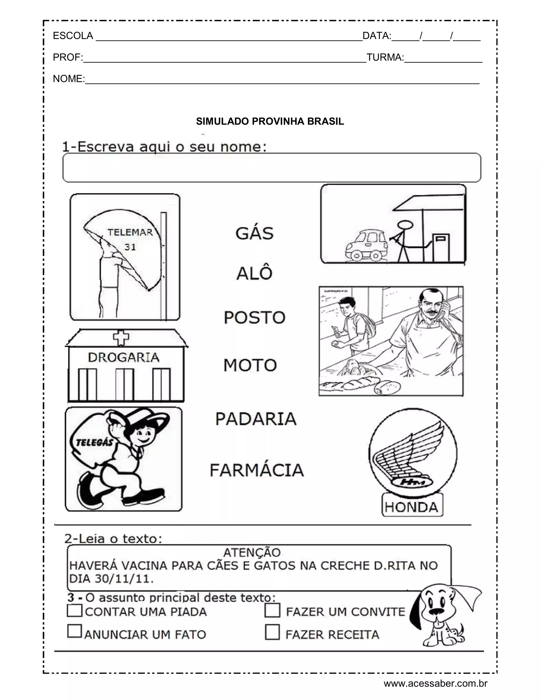 www.acessaber.com.br
ESCOLA ________________________________________________DATA:_____/_____/_____
PROF:___________________________________________________TURMA:______________
NOME:_______________________________________________________________________
SIMULADO PROVINHA BRASIL