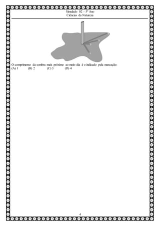 Simulado 02 – 5º Ano
Ciências da Natureza
4
O comprimento da sombra mais próximo ao meio-dia é o indicado pela marcação:
(A) 1 (B) 2 (C) 3 (D) 4
 