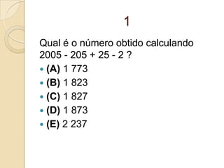 1
Qual é o número obtido calculando
2005 - 205 + 25 - 2 ?
 (A) 1 773
 (B) 1 823
 (C) 1 827
 (D) 1 873
 (E) 2 237
 