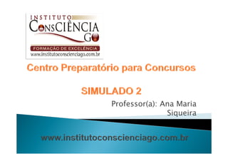 Professor(a): Ana Maria
               Siqueira
 