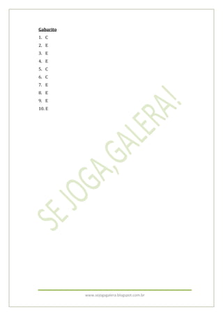 www.sejogagalera.blogspot.com.br
Gabarito
1. C
2. E
3. E
4. E
5. C
6. C
7. E
8. E
9. E
10. E
 