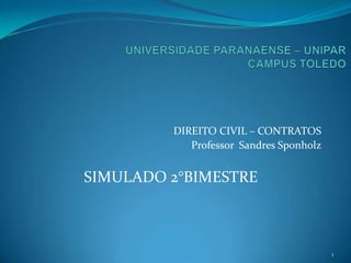 DIREITO CIVIL – CONTRATOS
            Professor Sandres Sponholz


SIMULADO 2°BIMESTRE



                                         1
 