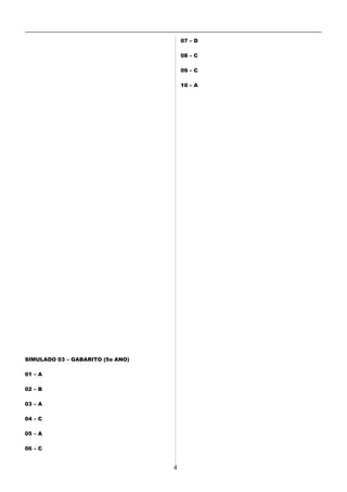 SIMULADO 03 – GABARITO (5o ANO)
01 – A
02 – B
03 – A
04 – C
05 – A
06 – C
07 – D
08 – C
09 – C
10 – A
4
 