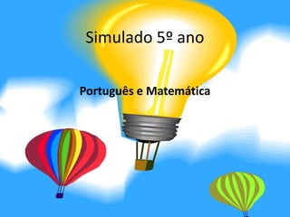 Simulado 5º ano
Português e Matemática
 