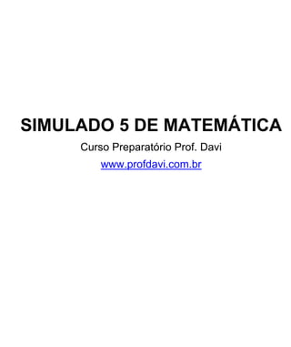 SIMULADO 5 DE MATEMÁTICA
Curso Preparatório Prof. Davi
www.profdavi.com.br
 