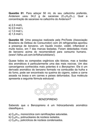 Questão 01. Para adoçar 50 mL do seu cafezinho preferido,
Anderson usou 34,2 g de sacarose (C12H22O11). Qual a
concentraçã...