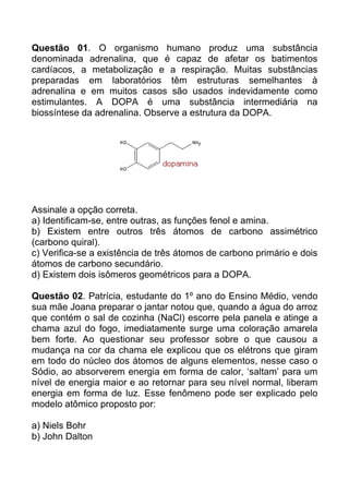 Questão 01. O organismo humano produz uma substância
denominada adrenalina, que é capaz de afetar os batimentos
cardíacos,...