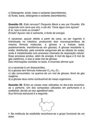 c) Detergente, ácido, base e oxidante (desinfetante).
d) Ácido, base, detergente e oxidante (desinfetante).


Questão 05. ...