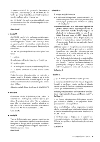 3) Forma contratual: é a que resulta da convenção        ▶ Questão 20
   das partes. Como exemplo, o art. 109 do CC faz en-
   tender que o negócio jurídico de forma livre pode ser       1. Marque a opção incorreta:
   transformado em solene pelas partes.                        a) A ação revocatória pode ser promovida contra to-
   Art. 109 do CC - No negócio jurídico celebrado com a            dos os que figuraram no ato ou que por efeito dele
   cláusula de não valer sem instrumento público, este é           foram pagos, garantidos ou beneficiados. (certo)
   da substância do ato.                                           – art. 133, I da LF
                                                               b) Somente mediante ação revocatória é permitida
   Gabarito: C                                                     pleitear a ineficácia do negócio jurídico no di-
                                                                   reito falimentar. (Errada) A ineficácia pode ser
                                                                   pleiteada por petição, de ofício, por ação de ine-
▶ Questão 17
                                                                   ficácia de acordo com o art. 129, § único da LF.
   O COPATI, consórcio formado por municípios cor-             c) É de 3 (quatro) anos o prazo de prescrição para
   tados pelo rio Tibagi, no Estado do Paraná, com o               pleitear- se a anulação do negócio jurídico fraud-
   escopo de preservar esse rio é uma associação públi-            ulento, contado do dia de sua realização. (certo)
   ca e, por isso, tem personalidade jurídica de direito           – art. 132 da LF
   público interno, sendo componente da administra-            d) São revogáveis os atos praticados com a intenção
   ção indireta.                                                   de prejudicar credores, provando-se o conluio
   Art. 41. São pessoas jurídicas de direito público in-           fraudulento entre o devedor e o terceiro que com
   terno:                                                          ele contratar e o efetivo prejuízo sofrido pela
                                                                   massa falida.(certo) – art. 130 da LF.
   I - a União;
                                                               e) Para a declaração de ineficácia do negócio jurídico
   II - os Estados, o Distrito Federal e os Territórios;           não se exige a demonstração do consilium frau-
   III - os Municípios;                                            dis. (certo) – O conluio fraudulento só é exigido
                                                                   para requerer a revogação do ato, para a ineficácia
   IV - as autarquias, inclusive as associações públicas;          independe, de acordo com o art. 129, caput da LF.
   V - as demais entidades de caráter público criadas          Gabarito: B
   por lei.
   Parágrafo único. Salvo disposição em contrário, as       ▶ Questão 21
   pessoas jurídicas de direito público, a que se tenha
   dado estrutura de direito privado, regem-se, no que         (21) 2. A decretação da falência ocorre quando:
   couber, quanto ao seu funcionamento, pelas normas           a) o empresário não tiver crédito na data do pedido.
   deste Código.                                               (errado) se não houver crédito não haverá falência,
   Gabarito: Anulada (faltou significado da sigla COPATI)      mesmo no caso de fraude se requer a presença de um
                                                               crédito que não foi honrada por fraude.
                                                               b) na impontualidade ou insolvabilidade presumi-
▶ Questão 18
                                                               da do empresário. (certo), de acordo com o art. 94,
   O crime em tela é o de prevaricação, art. 319 do CP,        I e II da LF.
   uma vez que a motivação é o interesse pessoal para          c) em face do não pagamento de impostos apurado
   deixar de praticar ato de ofício. Não se poderia, no        pela fiscalização. (errado), o não pagamento de im-
   caso, falar em crime contra a ordem tributária, vez         postos acarreta a execução fiscal.
   que não foram praticadas nenhuma das condutas
   descritas no Art 3o, inciso II da lei 8.137/90.             d) na insolvabilidade real do empresário. (errado),
                                                               não há necessidade que haja insolvência real, pode
   Gabarito: C                                                 se da com a insolvência presumida de acordo com o
                                                               art. 94, I da LF.
▶ Questão 19
                                                               e) não forem pagas as despesas que os credores fize-
   Trata-se de fato atípico uma vez que o motorista não        rem para tomar parte na recuperação judicial ou na
   praticou a conduta com os elementos necessários a           falência. (errada) Estas obrigações não são exigíveis
   configuração do tipo penal, quais sejam o dolo ou a         na falência.
   culpa. Não há responsabilidade penal objetiva em se
                                                               Gabarito: B
   tratando de pessoa física.
   Gabarito: E


                                                                                        www.editoraferreira.com.br |   7
 