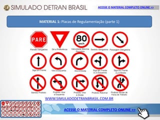WWW.SIMULADODETRANBRASIL.COM.BR
ACESSE O MATERIAL COMPLETO ONLINE >>
MATERIAL 1: Placas de Regulamentação (parte 1)
ACESSE O MATERIAL COMPLETO ONLINE >>
 