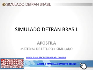 SIMULADO DETRAN BRASIL
APOSTILA
MATERIAL DE ESTUDO + SIMULADO
WWW.SIMULADODETRANBRASIL.COM.BR
ACESSE O MATERIAL COMPLETO ONLINE >>
 
