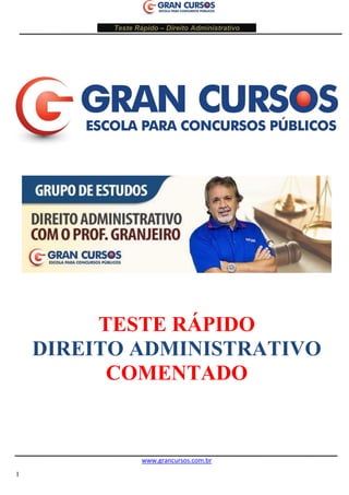 Teste Rápido – Direito Administrativo 
www.grancursos.com.br 
1 
TESTE RÁPIDO 
DIREITO ADMINISTRATIVO 
COMENTADO 
 