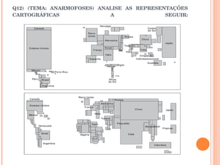 Q12) (TEMA: ANARMOFOSES) ANALISE AS REPRESENTAÇÕES CARTOGRÁFICAS A SEGUIR: 