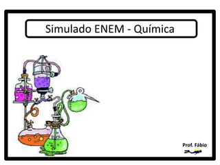 Simulado ENEM - Química




                          Prof. Fábio
 