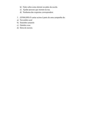 b) Falar sobre como dormir no pátio da escola.
c) Ajudar pessoas que moram na rua.
d) Nenhuma das respostas correspondem
3. (EF06LI09) O cartaz acima é parte de uma campanha do:
a) Novembro azul
b) Setembro amarelo
c) Outubro rosa
d) Hora do recreio.
 