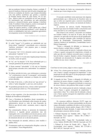 não nos podemos limitar às doações, bolsas e caridade. É
possível erradicar a fome por meio de ações integradas que
aliviem as condições de miséria e que estejam articuladas
com uma política econômica que garanta a expansão
do Produto Interno Bruto de, pelo menos, 4% ao ano.
Esse objetivo pode ser conseguido em até uma geração.
Os instrumentos que colocaremos em ação permitirão
promover o desenvolvimento, gerar emprego e distribuir
renda. O combate à fome integra-se, assim, à concepção de
novo tipo de desenvolvimento econômico.
	 Apesar do aspecto positivo, a ONG afirma que o Brasil
“ainda tem áreas em que pode melhorar” e cita o desafio de
incluir os trabalhadores sem terra e pequenos agricultores
nos programas sociais de alimentação.
Com base no texto acima, julgue os itens a seguir.
11	 O verbo “requer” (ℓ.3) poderia ser substituído por sua
forma plural “requerem”, concordando com a expressão
“políticas estruturais”, sem prejuízo para a correção
gramatical do texto.
12	 O pronome “ela” (ℓ.4) é elemento coesivo que retoma o
antecedente “explosão” (ℓ.1).
13	 O termo “a fome” (ℓ.3) está entre vírgulas porque funciona,
no trecho, como um aposto.
14	 Se “às”, em “às doações” (ℓ.9), fosse substituído por a, a
correção gramatical do período seria preservada.
15	 A forma nominal “articuladas” (ℓ.10) está no feminino
plural porque concorda com o antecedente “as condições”
(ℓ.10).
16	 No último período do texto, caso retirássemos o pronome
“se” e retirássemos a crase de “à concepção”, seria mantida
a correção gramatical, entretanto as relações de sentido
seriam alteradas.
17	 Na linha 10 do texto, o verbo aliviar em “que aliviem” se
refere a “ações integradas” e, por isso, está no plural.
18	 No penúltimo período do texto, a forma verbal “permitirão”
está no plural por referir-se a “Os instrumentos”.
Julgue os itens seguintes, à luz das prescrições do Manual de
Redação da Presidência da República.
19	 Caso o Presidente da República deseje encaminhar ao
vice-Presidente uma informação sobre assuntos de caráter
administrativo deverá se valer de uma Exposição de
Motivos que deverá conter assinatura, nome e cargo do
signatário.
20	 Nas comunicações oficiais, os pronomes de tratamento
referem-se à segunda pessoa gramatical, mas são
empregados com a concordância em terceira pessoa, assim
como os pronomes possessivos que se referem a pronomes
de tratamento devem ser os da terceira pessoa.
21	 Para formatação do atestado, utiliza-se como modelo o
padrão ofício.
22	 O tratamento usado em comunicações dirigidas a reitor de
universidade é: Vossa Magnificência.
16
19
22
25
Cargo 2: Técnico do Seguro Social
Internet: <www.historianet.com.br> (com adaptações).
23	 Uma das funções do fecho nas comunicações oficiais é
sinalizar que o texto chegou ao fim.
		O mercado imobiliário norte-americano tem algumas
particularidades que o diferenciam do brasileiro tanto no
que se refere aos requisitos para o exercício da profissão
como no atendimento ao cliente e no momento de fechar o
negócio.
		 A corretora de imóveis Giselle Pekelman-Dur,
brasileira que mora nos Estados Unidos e atua há dois anos
nesse mercado lá, nos conta algumas curiosidades:	
	 Para tornar-se um corretor, é necessário ser residente
nos Estados Unidos e ter mais de 18 anos, não ter ficha
criminal e ser aprovado em três provas de pré-qualificação.
Entre as matérias cobradas estão Avaliação de Imóveis,
Gestão da Propriedade, Financiamento Imobiliário,
Aspectos Jurídicos do Imobiliário, Contabilidade Geral e
Direito Empresarial.
		 “Temos a obrigação de defender os interesses de
nossos clientes e sempre falar a verdade”			
	 Se o cliente gostar do imóvel, é indicado a checar com
o banco o quanto conseguirá de empréstimo, evitando só
saber que não terá o dinheiro necessário para a compra na
hora de fechar o negócio. Quando a oferta é formalizada,
é elaborado um documento de 16 páginas com todos os
detalhes da casa, taxas e impostos.
Com base no texto acima, julgue os itens a seguir.
24	 A frase “Se o cliente gostar do imóvel, é indicado a checar
com o banco o quanto conseguirá de empréstimo” é uma
proposição do tipo PQ onde P e Q são proposições simples
convenientemente escolhidas.
25	 A negação da frase “Temos a obrigação de defender os
interesses de nossos clientes e sempre falar a verdade” é
dada por “Não temos a obrigação de defender os interesses
de nossos clientes e não podemos falar sempre a verdade”.
26	 A frase “Se o cliente gostar do imóvel, é indicado a checar
com o banco o quanto conseguirá de empréstimo” é
equivalente a frase “Se o cliente não foi indicado a checar
com o banco quanto conseguirá de empréstimo então ele
não gostou do imóvel”.
		Os concursos públicos oferecem 32.872 vagas em
várias regiões do país. Existem oportunidades em diversos
cargos, destinadas a candidatos de todos os níveis escolares.
As remunerações iniciais podem chegar a R$ 27.500,17,
dependendo da função desejada. A seguir temos uma lista
dos principais concursos abertos no país:
	
	 • Tribunal Regional do Trabalho (SP) - Vagas 133 /
Escolaridade: nível superior / Salário: R$ 27.500,17 /
Inscrição: até 16/2
	 • Fronteira (MG) - Vagas 266 / Escolaridade: todos os
níveis / Salário: R$ 880 a R$ 13.903,04 / Inscrição: até 19/4
	 • Tribunal de Contas do Estado (SC) - Vagas: 50 /
Escolaridade: nível superior / Salário: R$ 5.574,40 a
R$ 11.607,42 / Inscrição: até 3/2
Fonte: g1.globo.com
Aprova Concursos - INSS 2016
 