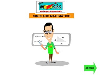 SIMULADO MATEMÁTICO
SEGUIR
CURSO
MATEMÁTICA
INTERATIVA
c
b
a
a²= b²+c²
Professor Moisés
 