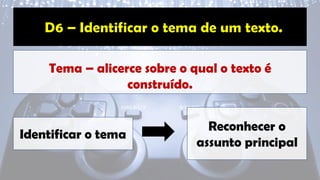 Tema – alicerce sobre o qual o texto é
construído.
Identificar o tema
Reconhecer o
assunto principal
 