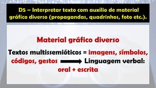Material gráfico diverso
Textos multissemióticos = imagens, símbolos,
códigos, gestos Linguagem verbal:
oral + escrita
 