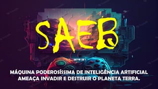 MÁQUINA PODEROSÍSSIMA DE INTELIGÊNCIA ARTIFICIAL
AMEAÇA INVADIR E DESTRUIR O PLANETA TERRA.
 